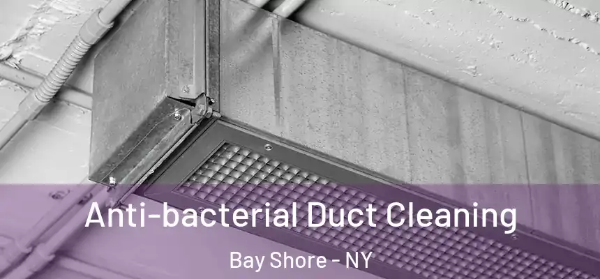 Anti-bacterial Duct Cleaning Bay Shore - NY