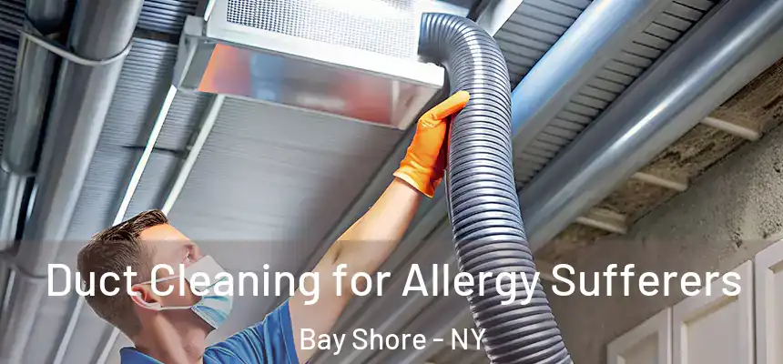  Duct Cleaning for Allergy Sufferers Bay Shore - NY