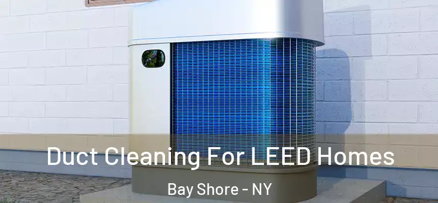  Duct Cleaning For LEED Homes Bay Shore - NY