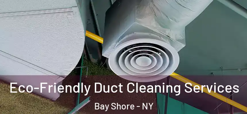 Eco-Friendly Duct Cleaning Services Bay Shore - NY