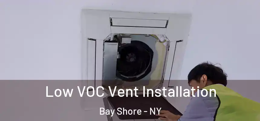  Low VOC Vent Installation Bay Shore - NY