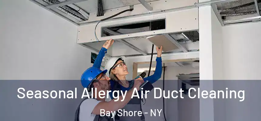 Seasonal Allergy Air Duct Cleaning Bay Shore - NY