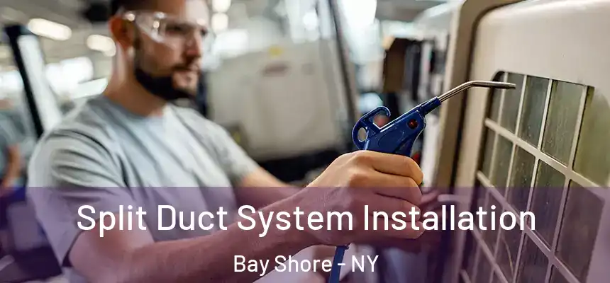 Split Duct System Installation Bay Shore - NY
