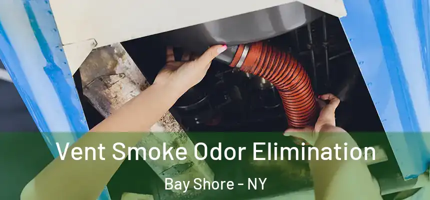 Vent Smoke Odor Elimination Bay Shore - NY