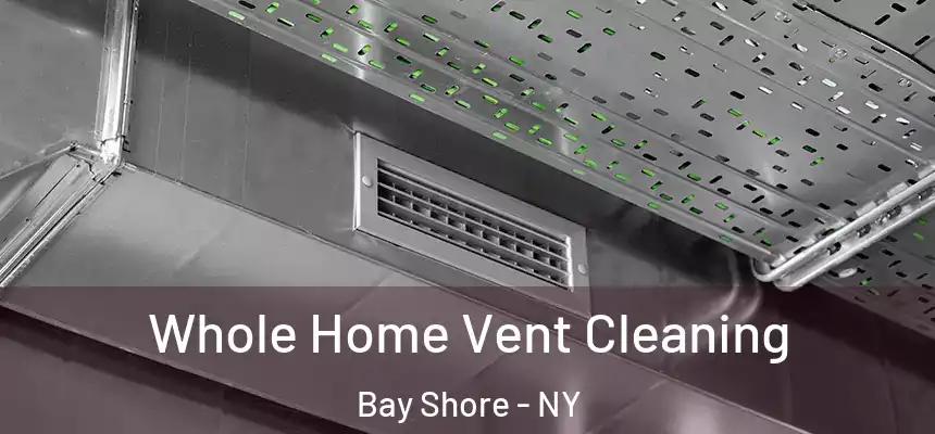 Whole Home Vent Cleaning Bay Shore - NY